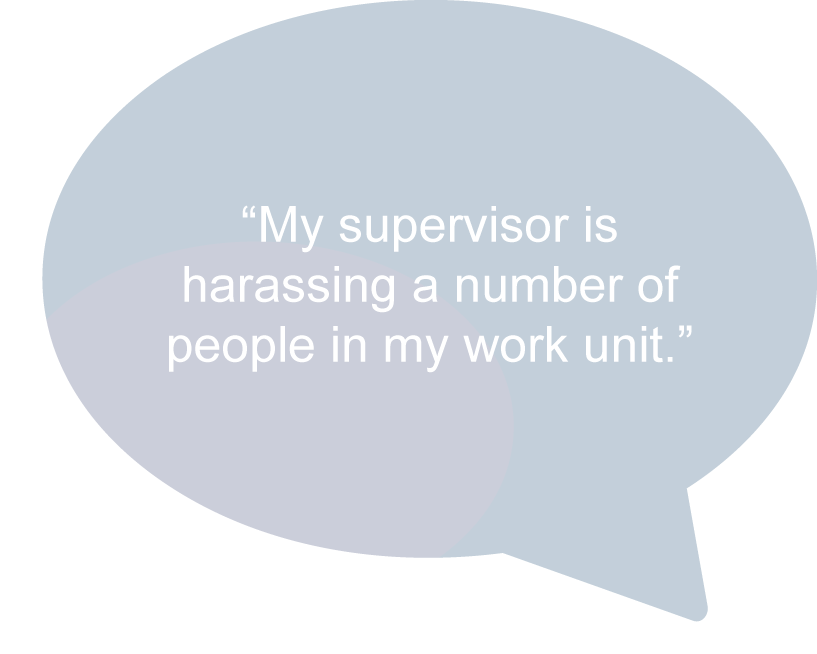 "My supervisor is harassing a number of people in my work unit."